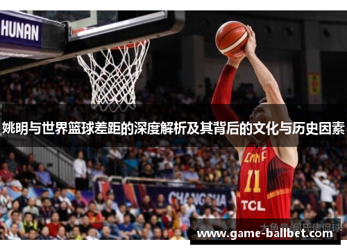 姚明与世界篮球差距的深度解析及其背后的文化与历史因素