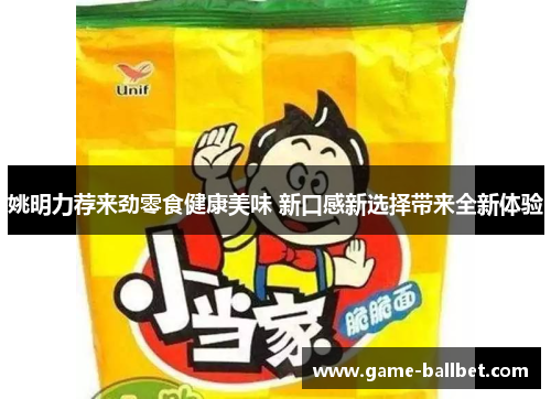 姚明力荐来劲零食健康美味 新口感新选择带来全新体验