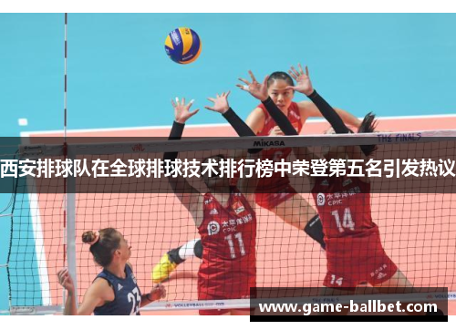 西安排球队在全球排球技术排行榜中荣登第五名引发热议