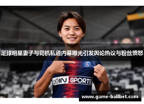 足球明星妻子与司机私通内幕曝光引发舆论热议与粉丝愤怒