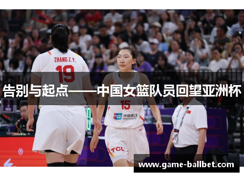 告别与起点——中国女篮队员回望亚洲杯