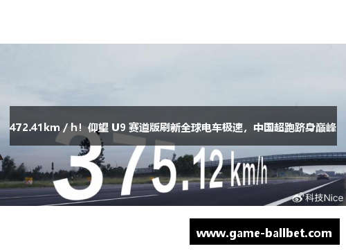 472.41km／h！仰望 U9 赛道版刷新全球电车极速，中国超跑跻身巅峰