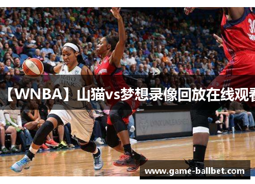【WNBA】山猫vs梦想录像回放在线观看